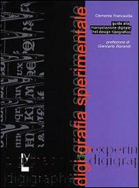 Digigrafia sperimentale. Guida alla manipolazione digitale nel design tipografico-Experimental digigraphy. Guide to digital handling in typographic design. Ediz. bilingue