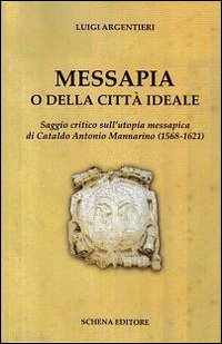 Messapia o della città ideale. Saggio critico sull'utopia messapica di Cataldo Mannarino (1568-1621)