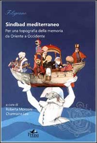 Sindbad mediterraneo. Per una topografia della memoria da Oriente a Occidente