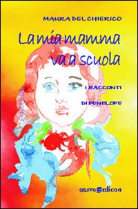 La mia mamma va a scuola. I racconti di Penelope