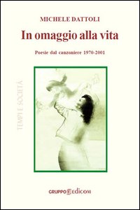 In omaggio alla vita. Poesia dal canzoniere 1970-2001