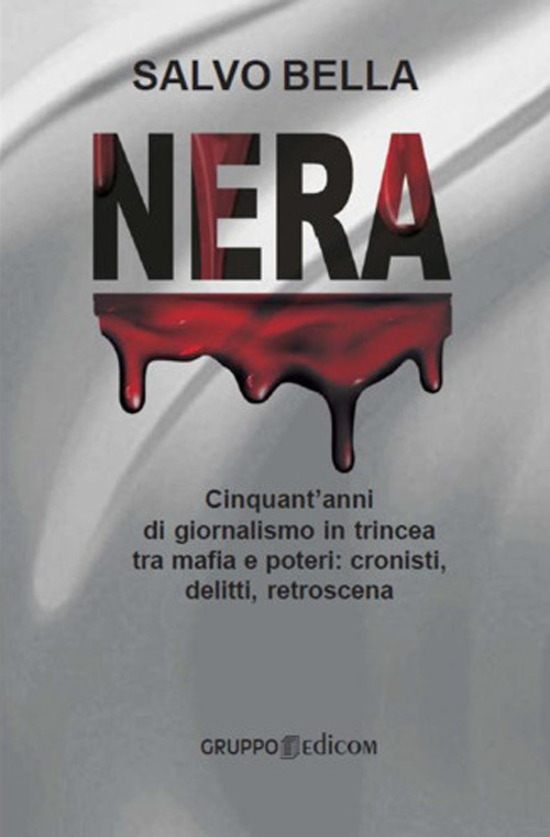 Nera. Cinquant'anni di giornalismo in trincea tra mafia e poteri: cronisti, delitti, retroscena