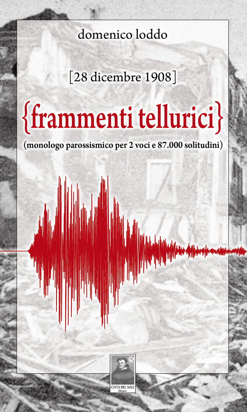 Frammenti tellurici. 28 dicembre 1908. Monologo per due voci e 87.000 solitudini. Nuova ediz.