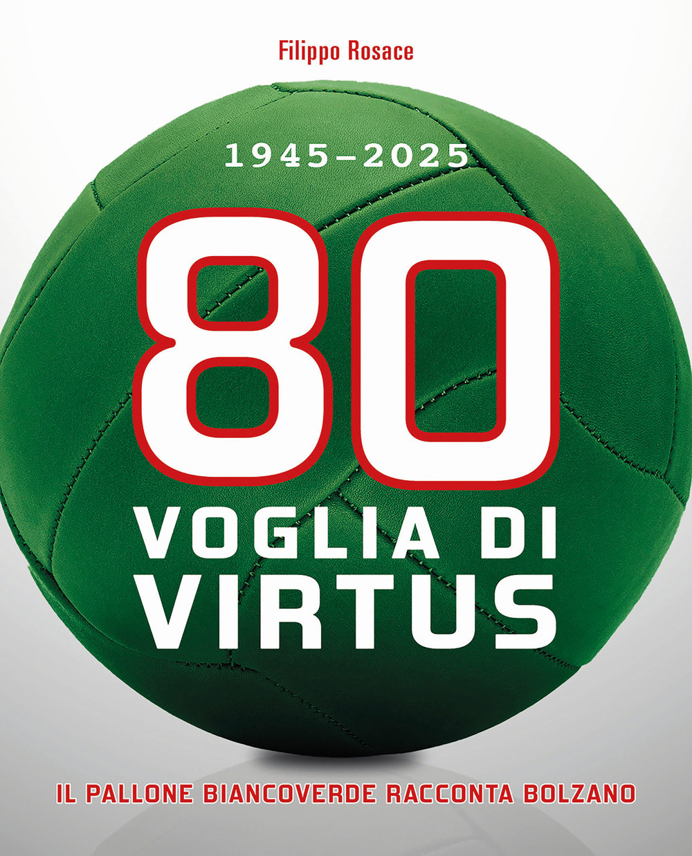 80 Voglia di Virtus. 1945-2025 Il pallone biancoverde racconta Bolzano