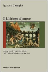 Labirinto d'amore. Istanze morali e ragioni artistiche del «Corbaccio» di Giovanni Boccaccio