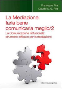 La mediazione. Farla bene comunicarla meglio. Vol. 2: La comunicazione istituzionale. Strumento efficace per la mediazione