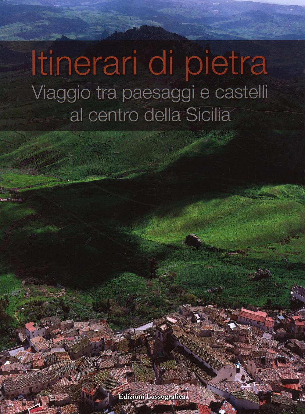 Itinerari di pietra. Viaggio tra paesaggi e castelli al centro della Sicilia. Ediz. illustrata