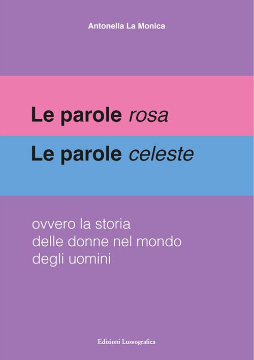 Le parole rosa. Le parole celeste. Ovvero la storia delle donne nel mondo degli uomini