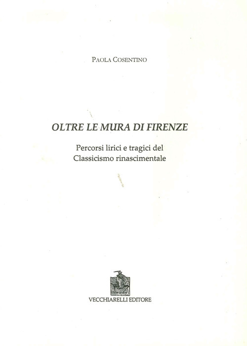 Oltre le mura di Firenze. Percorsi lirici e tragici del classicismo rinascimentale