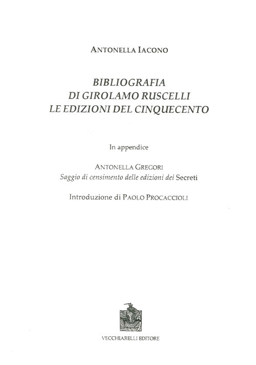 Bibliografia di Girolamo Ruscelli. Le edizioni del Cinquecento. In appendice Antonella Gregori, saggio di censimento delle edizioni dei secreti