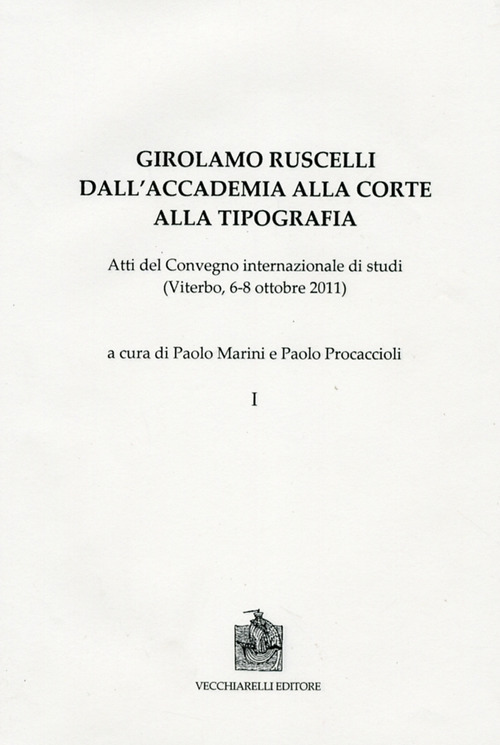 Girolamo Ruscelli. Dall'accademia alla corte alla tipografia. Atti del Convegno internazionale di studi (Viterbo, 6-8 ottobre 2011)