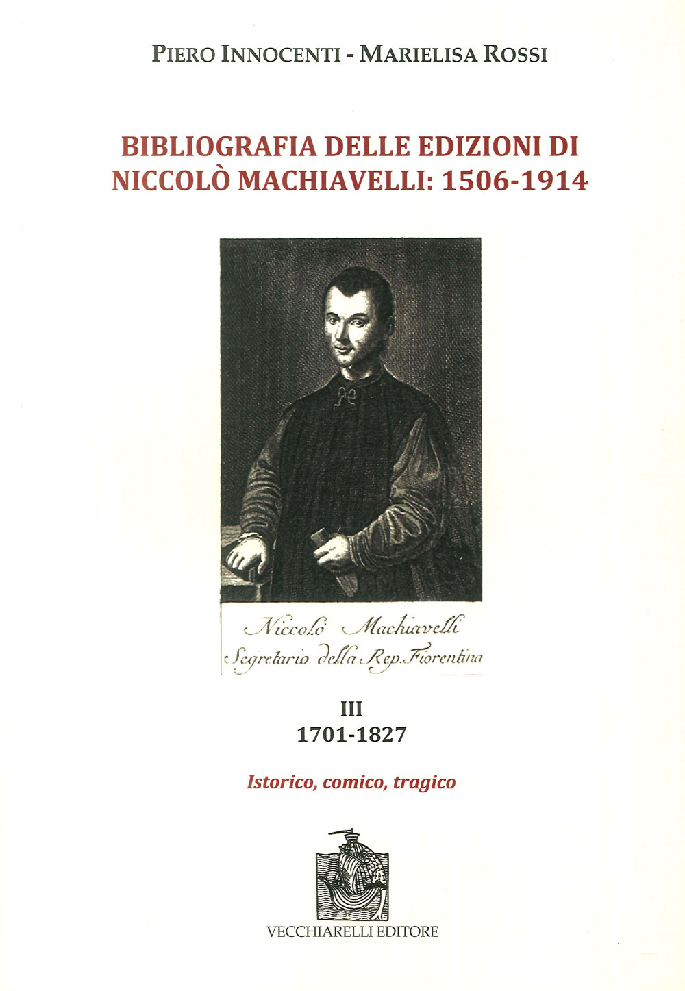 Bibliografia delle edizioni di Niccolò Machiavelli (1506-1914). Con DVD-ROM. Vol. 3: 1701-1827. Istorico, comico, tragico