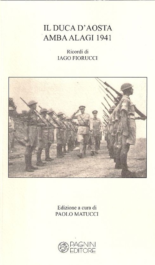 Il duca d'Aosta Amba Alagi 1941. Ricordi di Iago Fiorucci