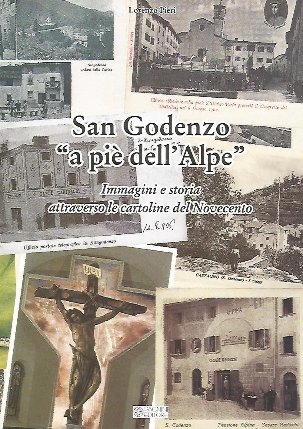 San Godenzo «A pie' dell'Alpe». Immagini e storia attraverso le cartoline del Novecento. Ediz. illustrata