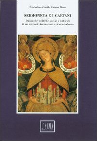 Sermoneta e i Caetani. Dinamiche politiche, sociali e culturali di un territorio tra Medioevo ed età moderna. Atti del convegno (Roma-Sermoneta, 16-19 giugno 1993)