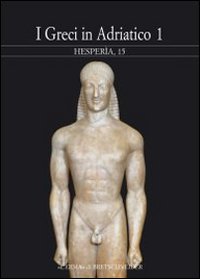 Hesperìa. Studi sulla grecità di Occidente. Vol. 15: Greci in Adriatico. Atti del Convegno internazionale (Urbino, 21-24 ottobre 1999)