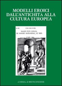 Modelli eroici dall'antichità alla cultura europea. Alle radici della casa comune europea. Atti del Convegno