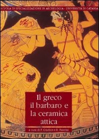 Il greco, il barbaro e la ceramica attica. Immaginario del diverso, processi di scambio e autorappresentazione degli indigeni. Vol. 3: Atti del convegno internazionale di studi