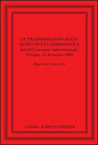 Le trasformazioni delle élites in età tardoantica. Atti del convegno internazionale di Perugia, 15-16 marzo 2004