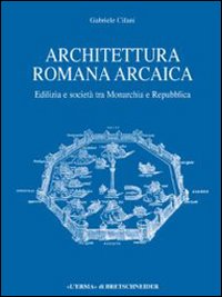 Architettura romana arcaica. Edilizia e società tra monarchia e Repubblica