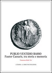 Publio Ventidio Basso. Fautor Caesaris, tra storia e memoria