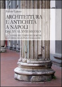 Architettura e antichità a Napoli dal XV al XVIII secolo. Le colonne del tempio dei Dioscuri e la chiesa di San Paolo Maggiore