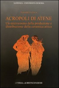 Acropoli di Atene. Un microcosmo della produzione e distribuzione della ceramica attica