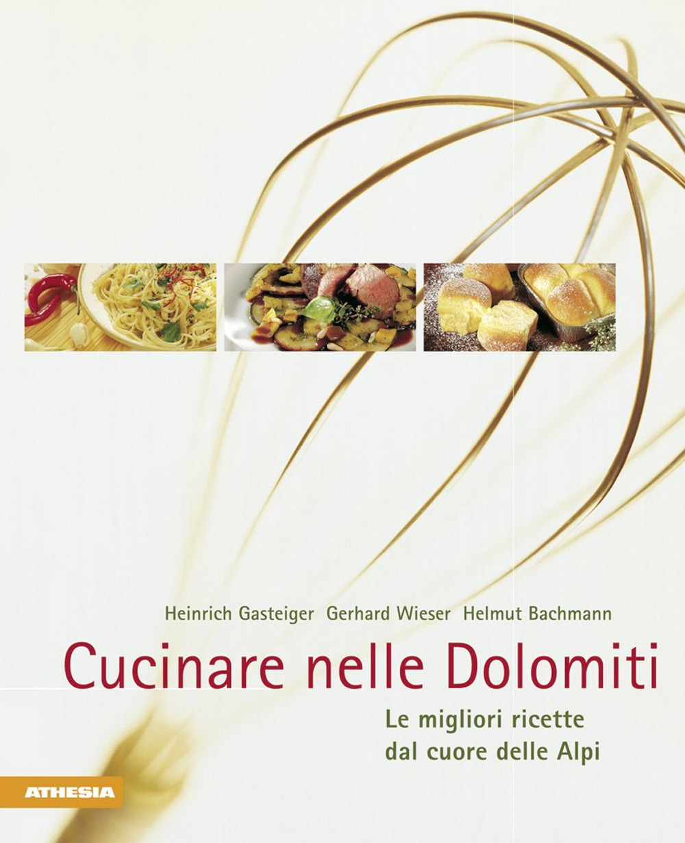 Cucinare nelle Dolomiti. Le migliori ricette dal cuore delle Alpi