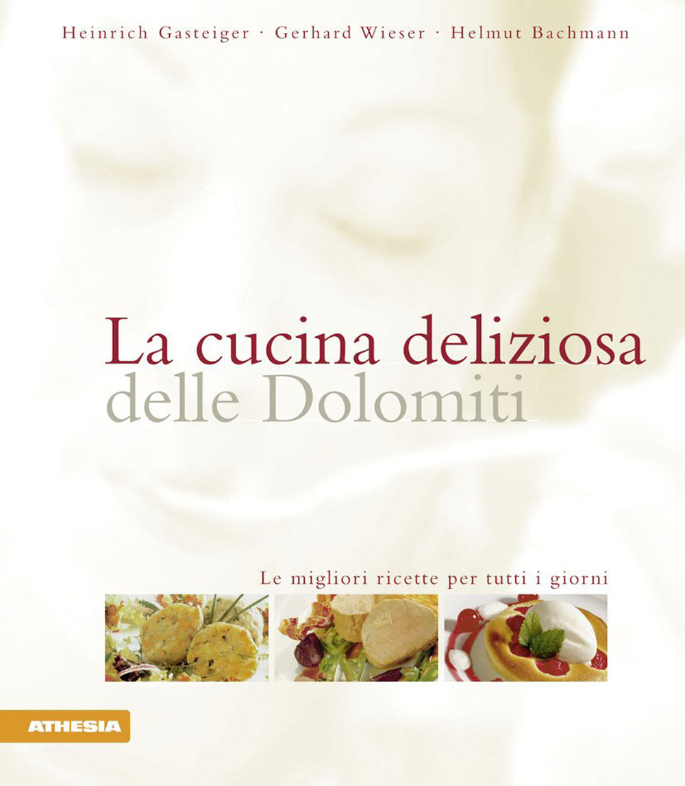 La cucina deliziosa delle Dolomiti. Le migliori ricette per tutti i giorni. Ediz. integrale