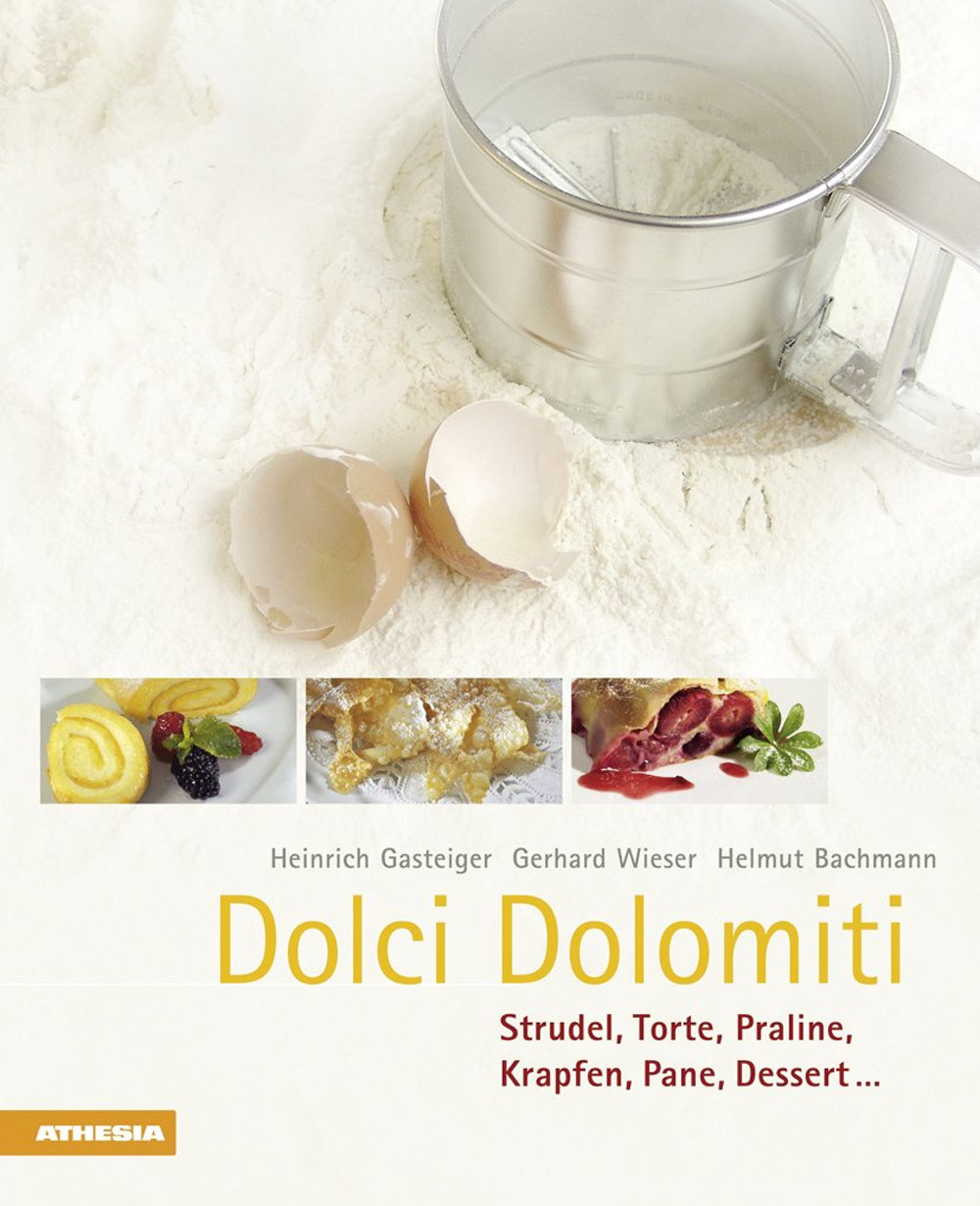 Dolci Dolomiti. Strudel, torte, praline, krapfen, pane, dessert...