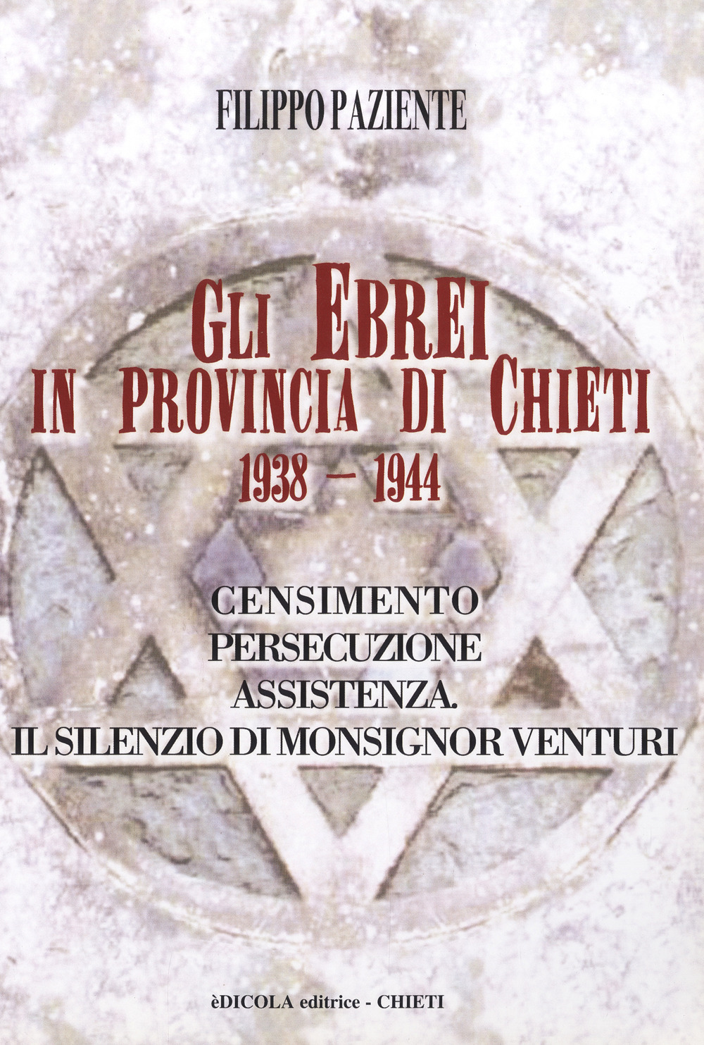 Gli ebrei in provincia di Chieti 1938-1944. Censimento persecuzione assistenza. Il silenzio di monsignor Venturi