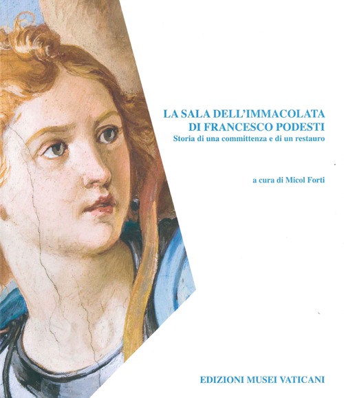 La sala dell'immacolata di Francesco Podesti. Storia di una committenza e di un restauro. Ediz. illustrata