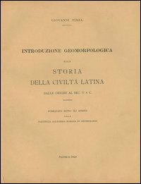 Introduzione geomorfologica alla storia della civiltà latina. Dalle origini al sec. V a. C.