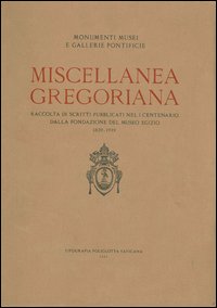 Miscellanea gregoriana. Raccolta di scritti pubblicati nel 1° centenario della fondazione del Pontificio museo egizio (1839-1939). Ediz. multilingue