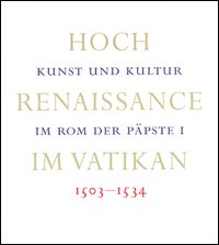 Hoch Reinaissance im Vatikan. Kunst und Kultur im Rom der Päpste I 1503-1534