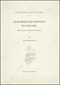 Le iscrizioni dei cristiani in vaticano. Materiali e contributi scientifici per una mostra epigrafica. Ediz. illustrata