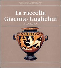 La raccolta Giacinto Guglielmi. Ediz. illustrata. Vol. 1: La ceramica