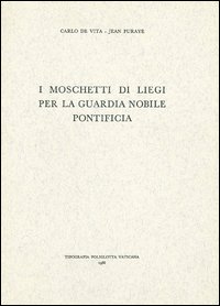 I moschetti di Liegi per la Guardia Nobile Pontificia. Ediz. italiana, inglese, francese e tedesca