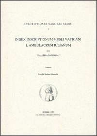 Index inscriptionum musei vaticani. Vol. 1: Ambulacrum iulianum sive «Galleria Lapidaria»