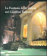 La fontana della Galera nei giardini vaticani. Storia e restauro. Ediz. illustrata