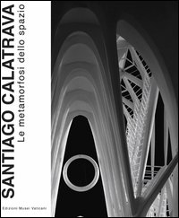 Santiago Calatrava. Le metamorfosi dello spazio. Ediz. illustrata