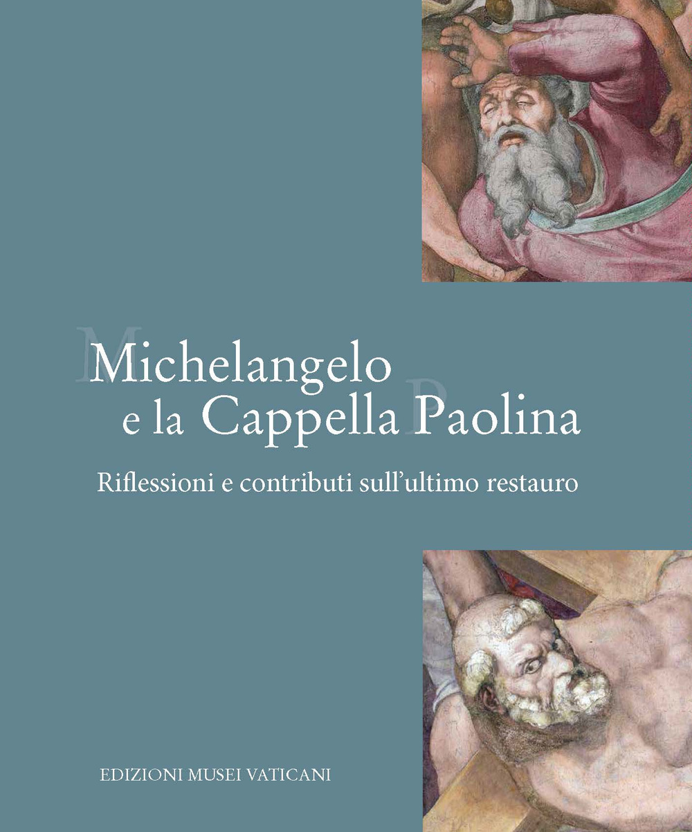 Michelangelo e la Cappella Paolina. Riflessioni e contributi sull'ultimo restauro. Ediz. illustrata