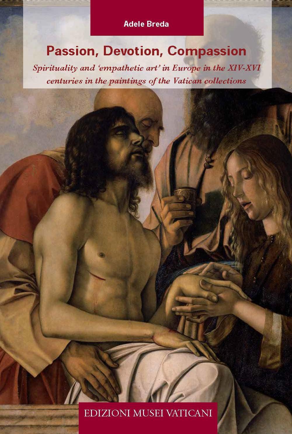 Passion, devotion, compassion. Spirituality and «Empathetic art» in Europe in the XIV-XVI centuries in the paintings of the Vatican collections. Ediz. illustrata