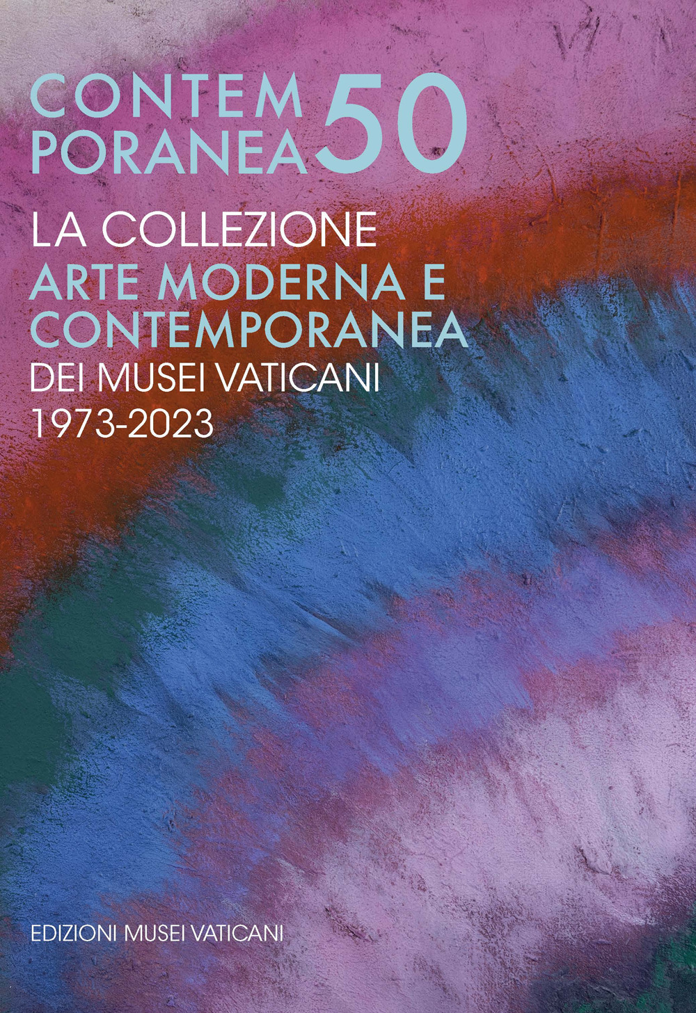 Contemporanea 50. La collezione. Arte moderna e contemporanea dei Musei Vaticani. 1973-2023. Origini, storia, trasformazioni