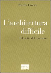 L'architettura difficile. Filosofia del costruire