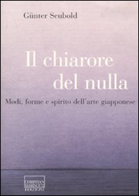 Il chiarore del nulla. Modi, forme e spirito dell'arte giapponese