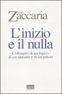 L'inizio e il nulla. Colloquio di un logico, di un aiutante e di un pittore