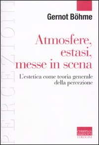 Atmosfere, estasi, messe in scena. L'estetica come teoria generale della percezione