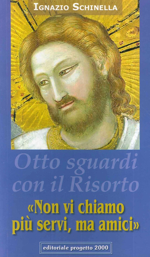 «Non vi chiamo più servi, ma amici» Otto sguardi con il Cristo risorto