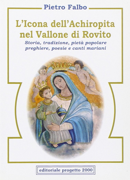 L'icona dell'Achiropita nel vallone di Rovito. Storia, tradizione, pietà popolare, preghiere, poesie e canti mariani